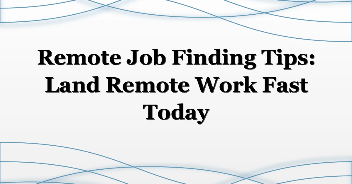 Remote Job Finding Tips: Land Remote Work Fast Today