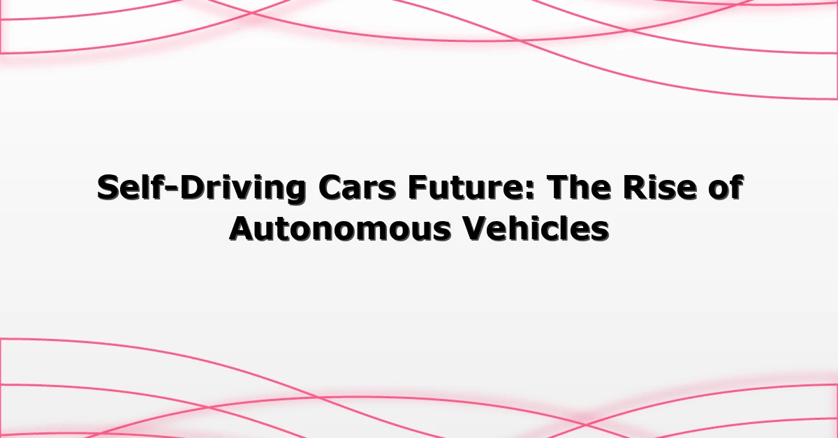 Self-Driving Cars Future: The Rise of Autonomous Vehicles