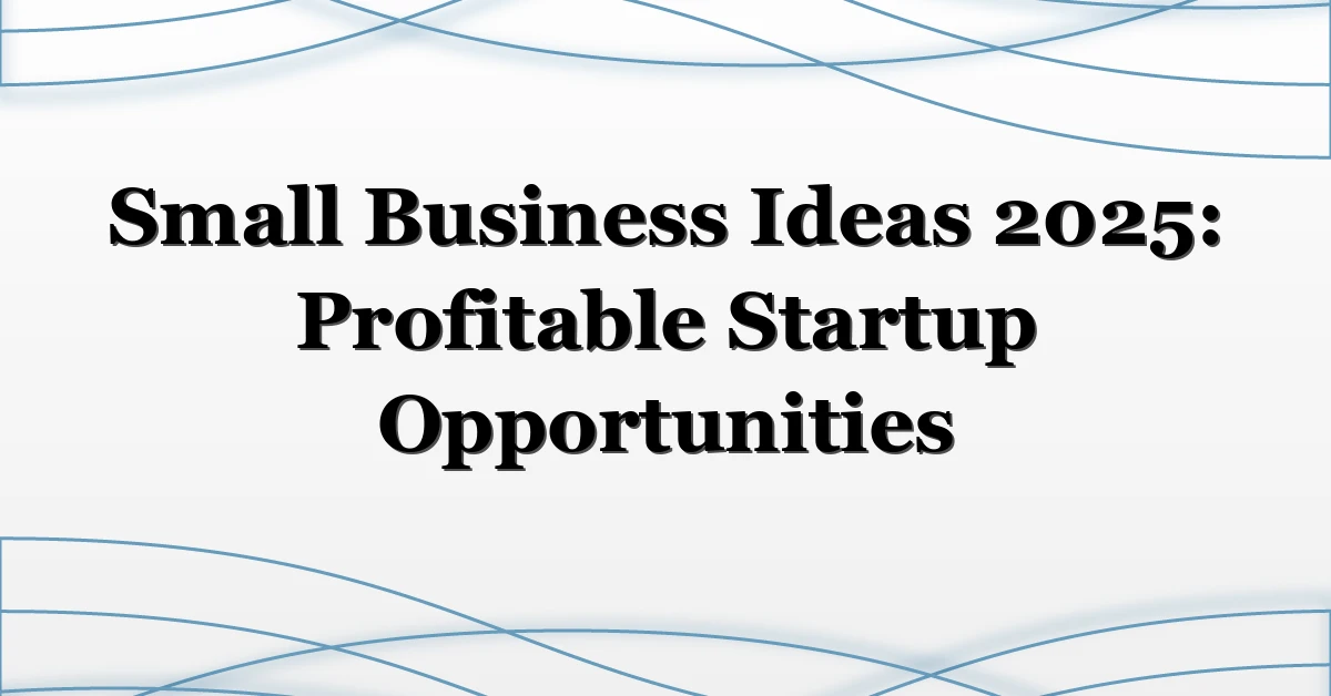Small Business Ideas 2025: Profitable Startup Opportunities
