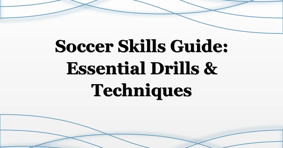 Soccer Skills Guide: Essential Drills & Techniques