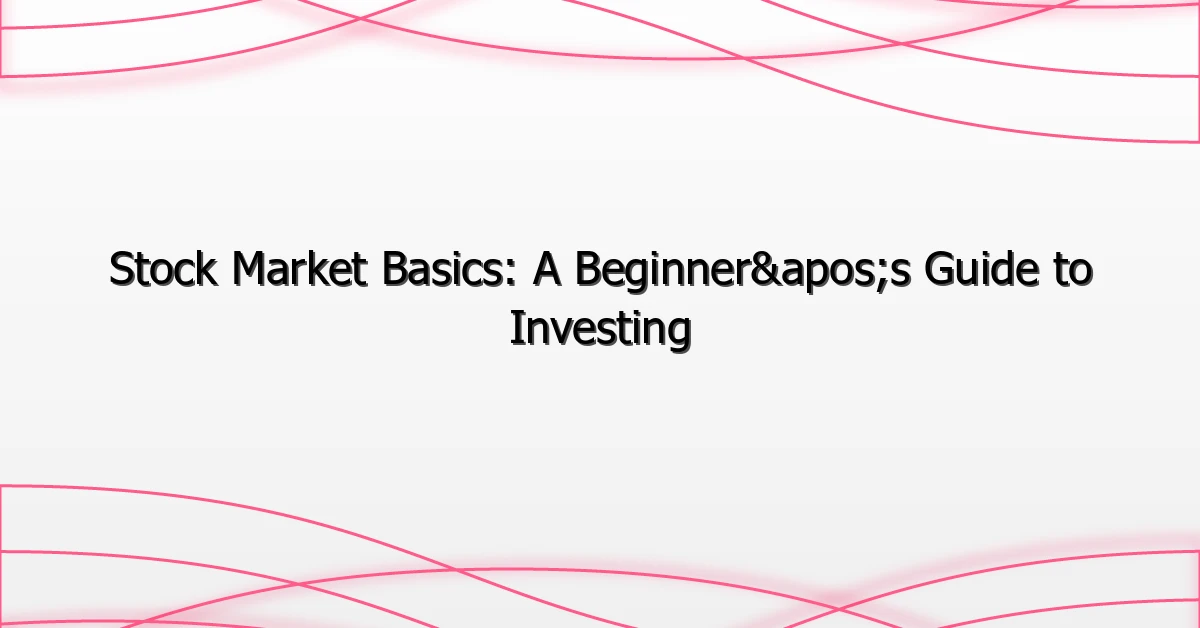 Stock Market Basics: A Beginner’s Guide to Investing