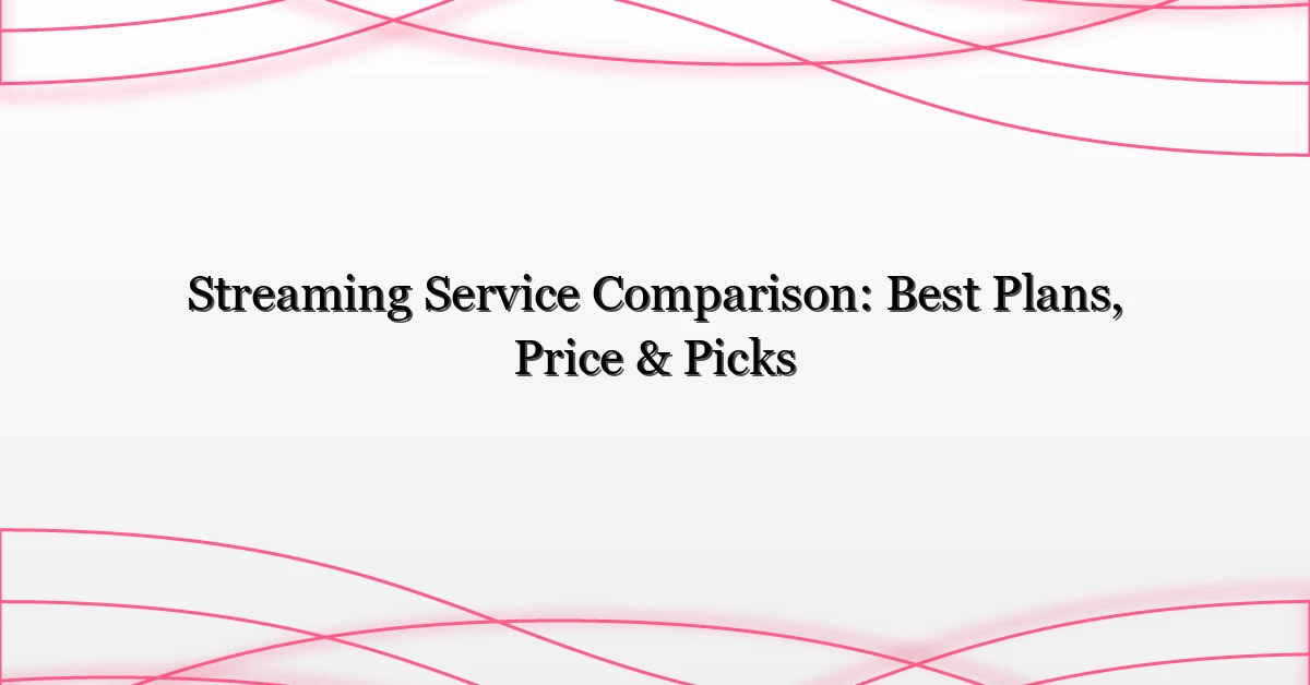 Streaming Service Comparison: Best Plans, Price & Picks