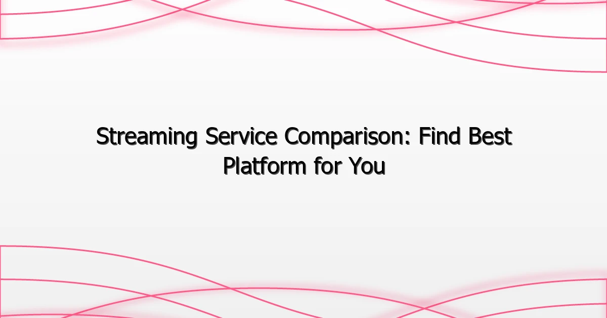 Streaming Service Comparison: Find Best Platform for You