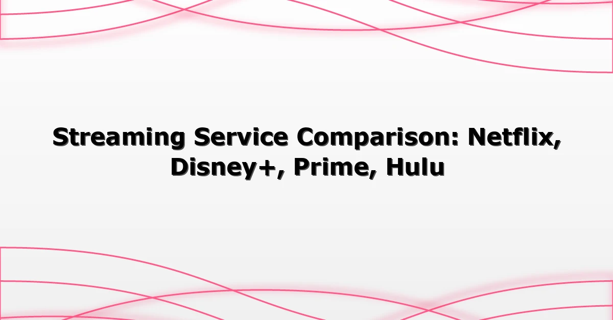 Streaming Service Comparison: Netflix, Disney+, Prime, Hulu