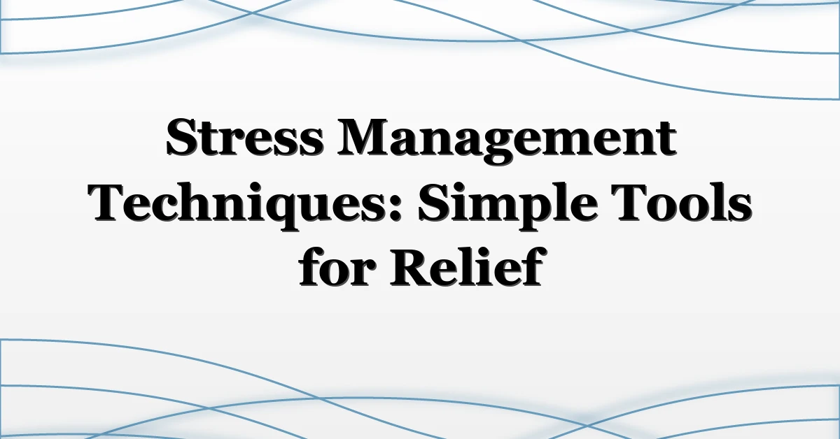 Stress Management Techniques: Simple Tools for Relief