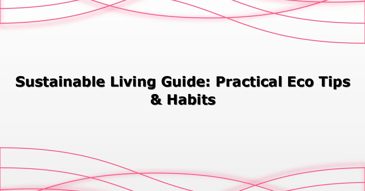 Sustainable Living Guide: Practical Eco Tips & Habits