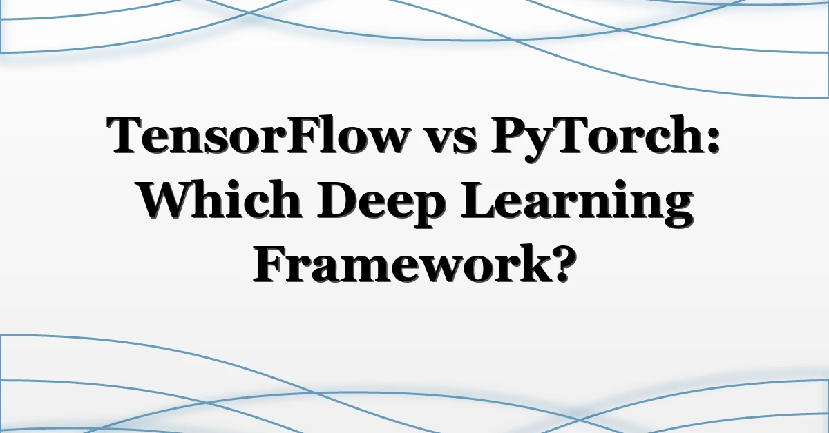 TensorFlow vs PyTorch: Which Deep Learning Framework?