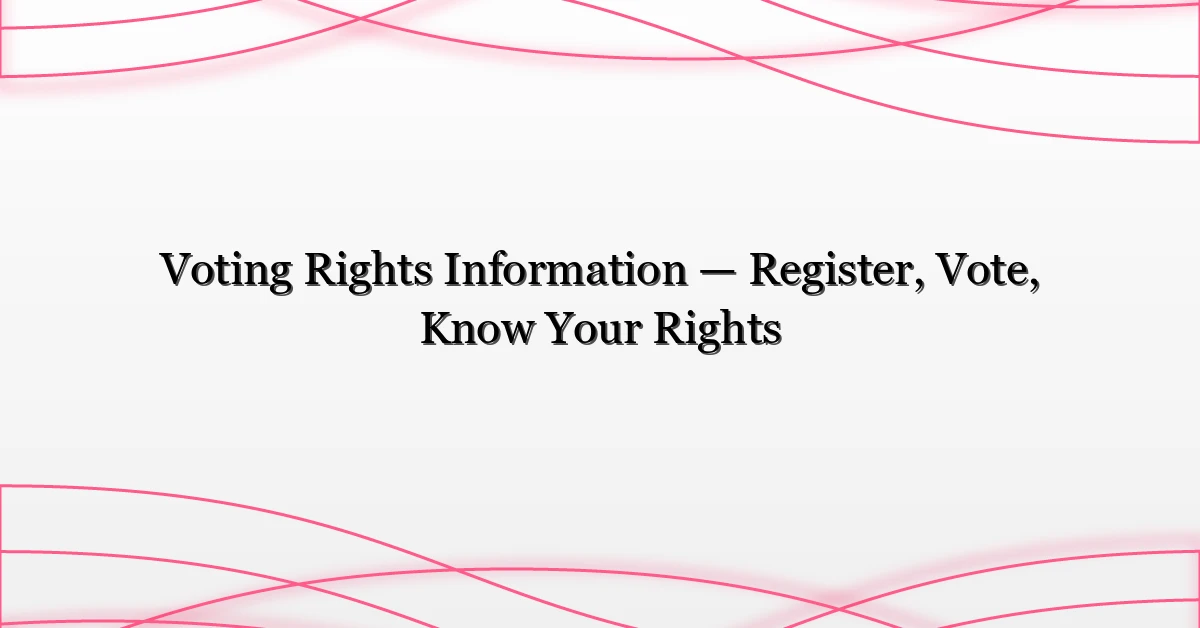 Voting Rights Information — Register, Vote, Know Your Rights