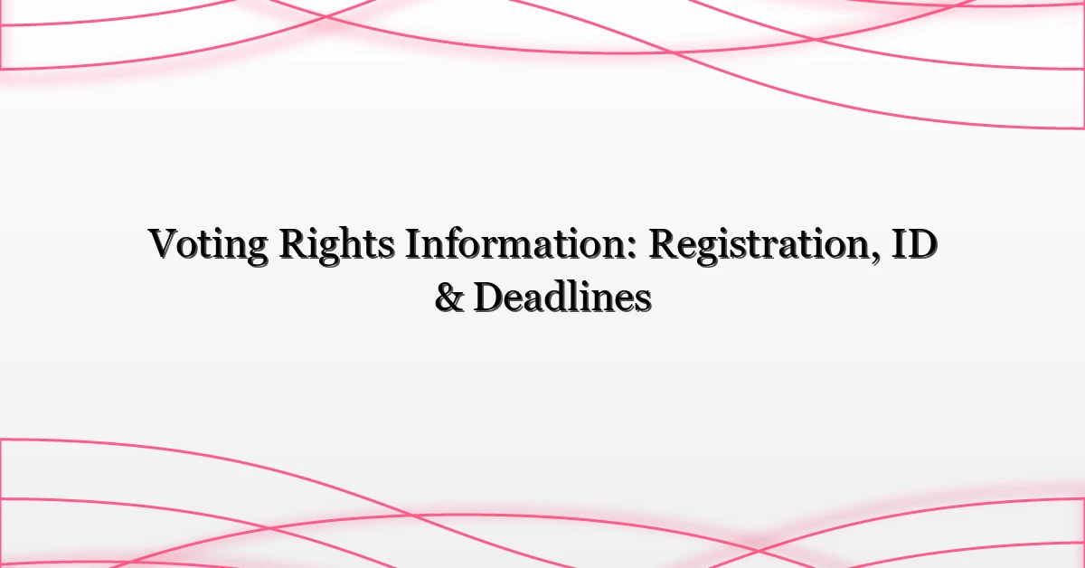 Voting Rights Information: Registration, ID & Deadlines