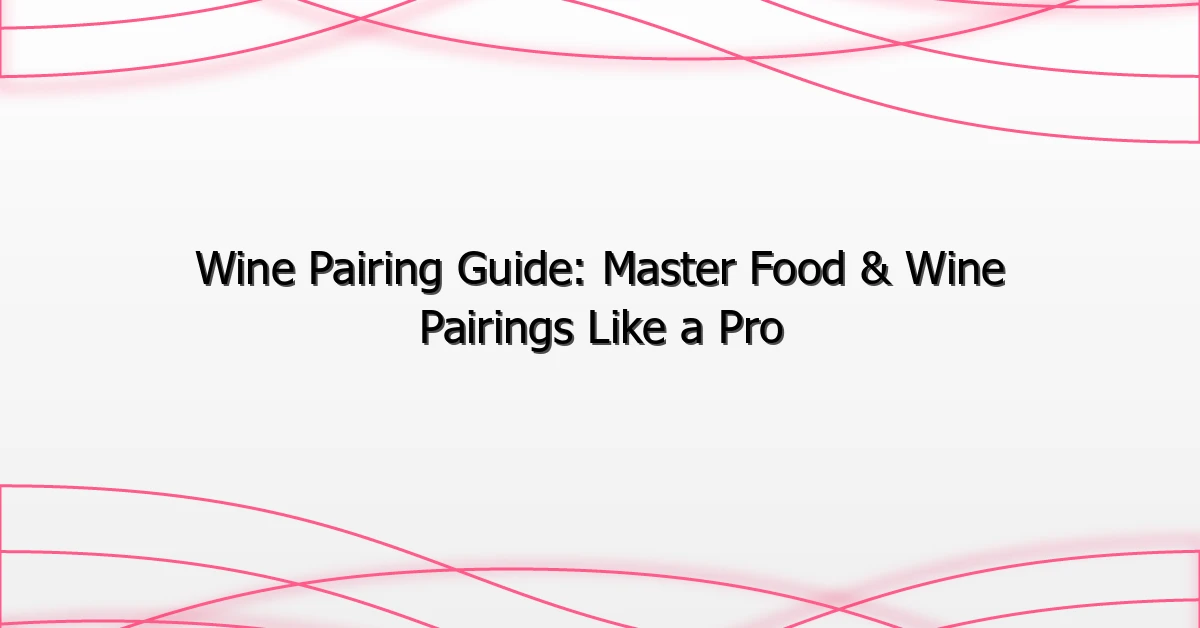 Wine Pairing Guide: Master Food & Wine Pairings Like a Pro