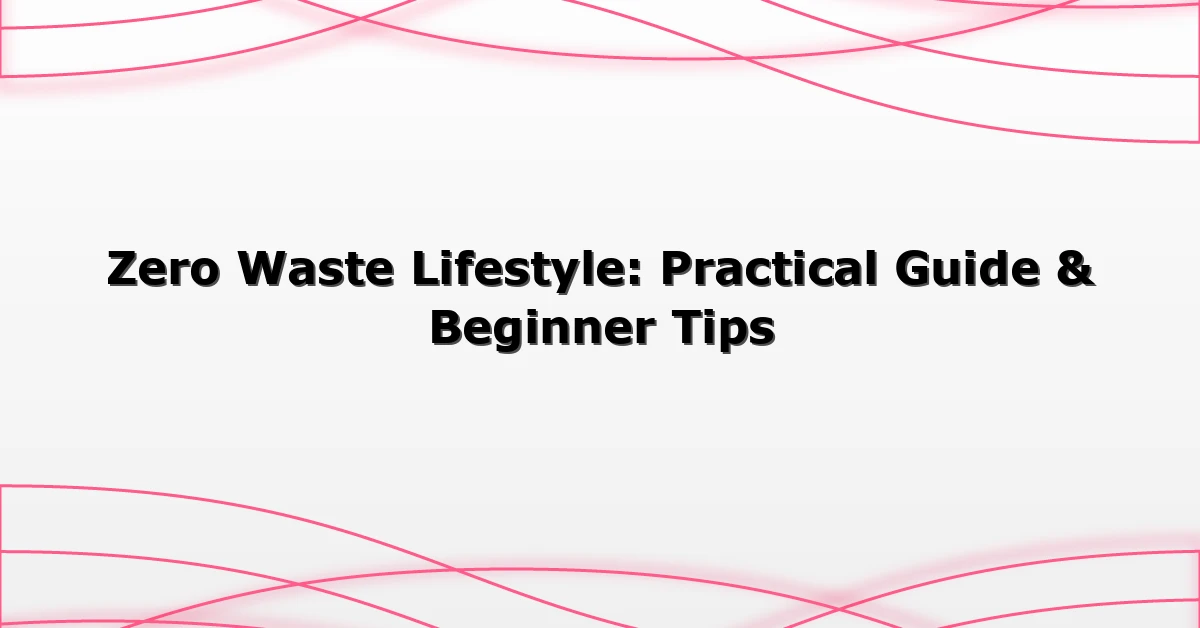 Zero Waste Lifestyle: Practical Guide & Beginner Tips
