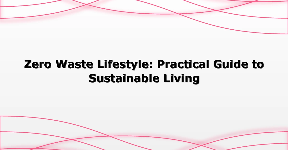 Zero Waste Lifestyle: Practical Guide to Sustainable Living
