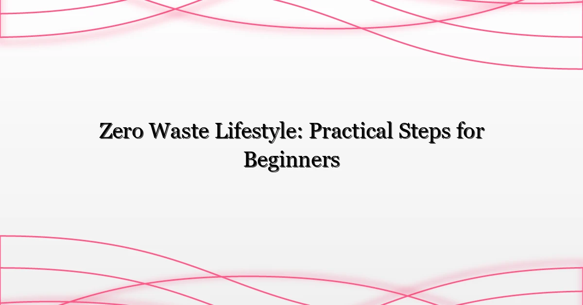 Zero Waste Lifestyle: Practical Steps for Beginners